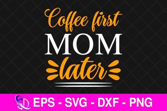 Coffee First Mom Later: Graphics for Crafts