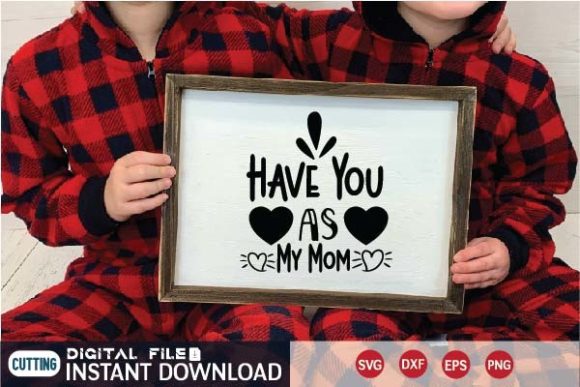 Have You As My Mom Svg: Graphics for Crafts