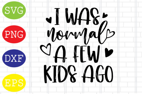 I Was Normal a Few Kids Ago: Mom Graphics for Crafts